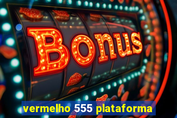 vermelho 555 plataforma